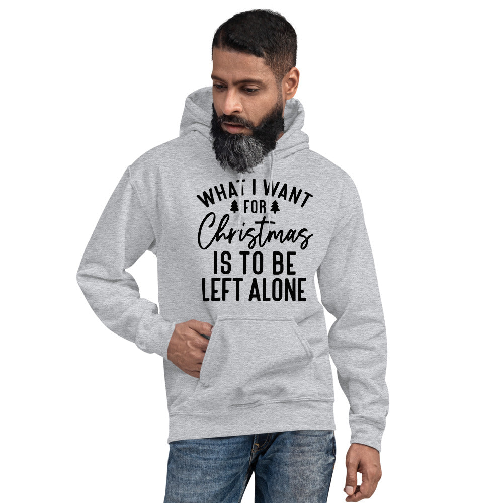 WHAT I WANT FOR CHRISTMAS, IS TO BE LEFT ALONE- Unisex Hoodie