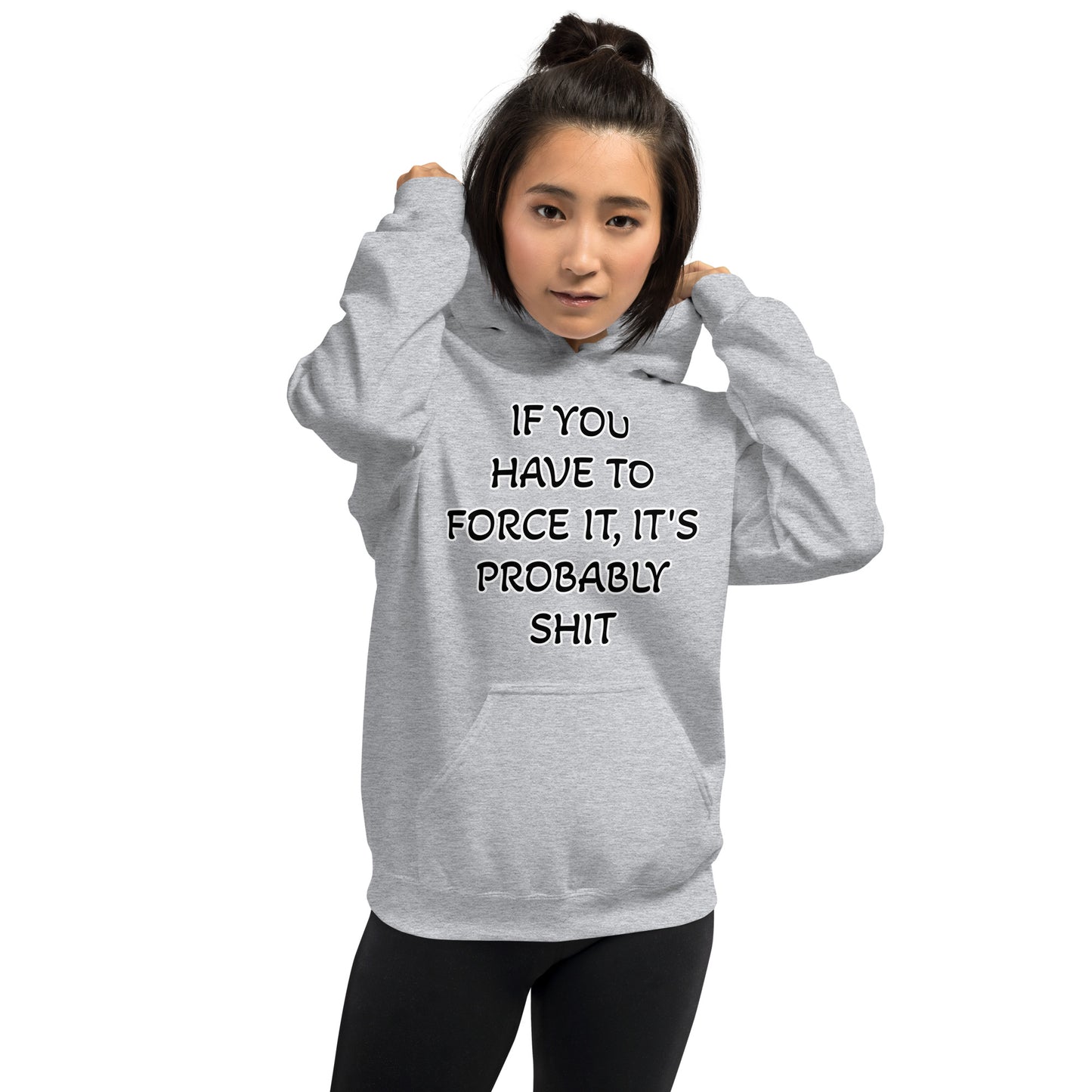 IF YOU HAVE TO FORCE IT, IT'S PROBABLY SHIT- Unisex Hoodie