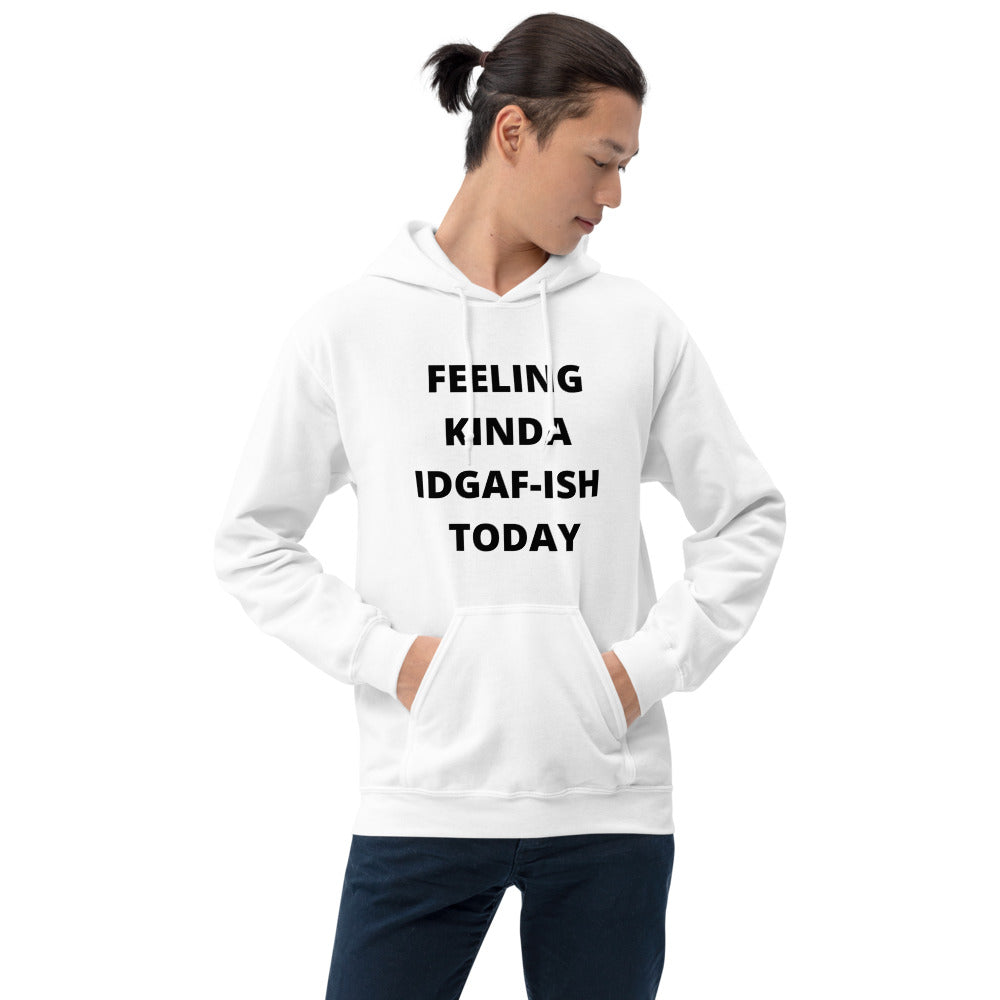 FEELING KINDA IDGAF-ISH TODAY- Unisex Hoodie