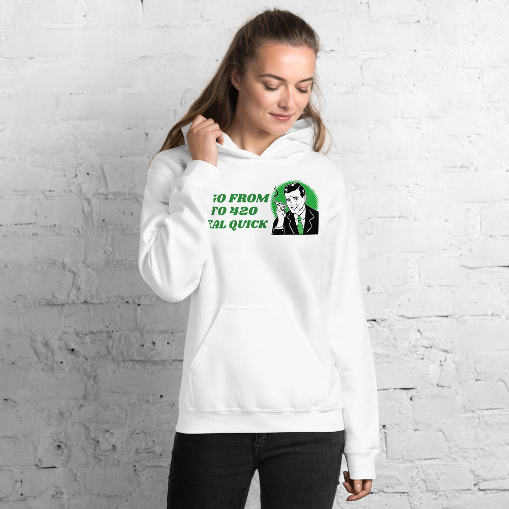 I GO FROM 0 TO 420 REAL QUICK- Unisex Hoodie