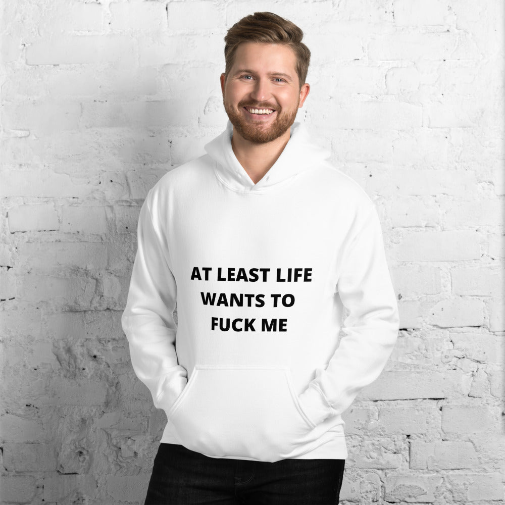 AT LEAST LIFE WANTS TO F*CK ME- Unisex Hoodie