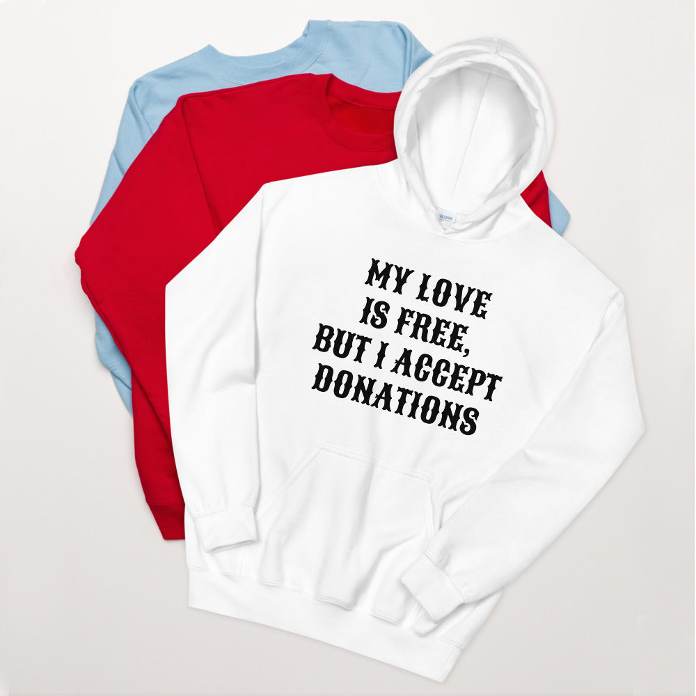 MY LOVE IS FREE, BUT I ACCEPT DONATIONS- Unisex Hoodie