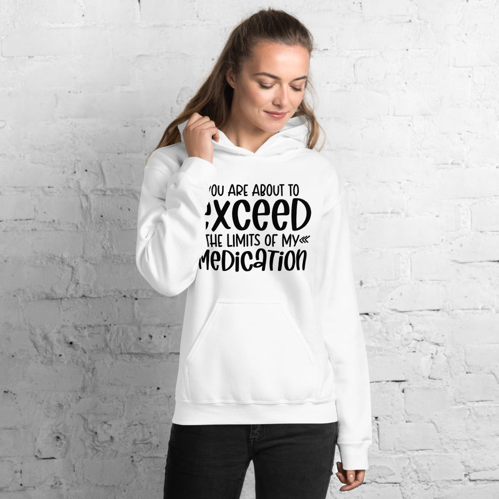 YOU'RE ABOUT TO EXCEED THE LIMITS OF MY MEDICATION- Unisex Hoodie