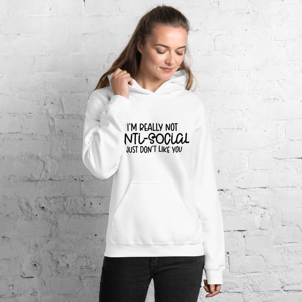 I'M NOT ANTI-SOCIAL, I JUST DON'T LIKE YOU- Unisex Hoodie