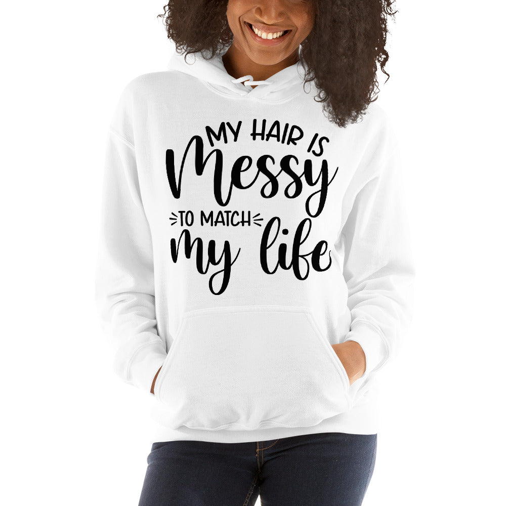 MY HAIR IS MESSY, LIKE MY LIFE- Unisex Hoodie