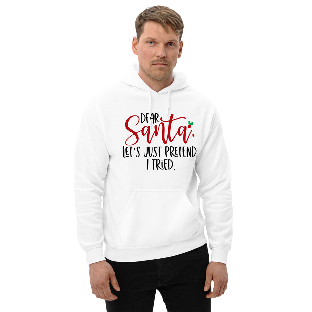 DEAR SANTA, LETS PRETEND I TRIED- Unisex Hoodie