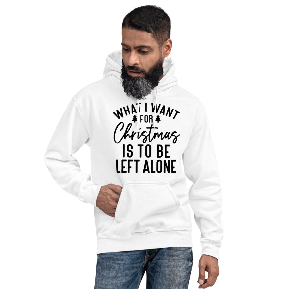 WHAT I WANT FOR CHRISTMAS, IS TO BE LEFT ALONE- Unisex Hoodie