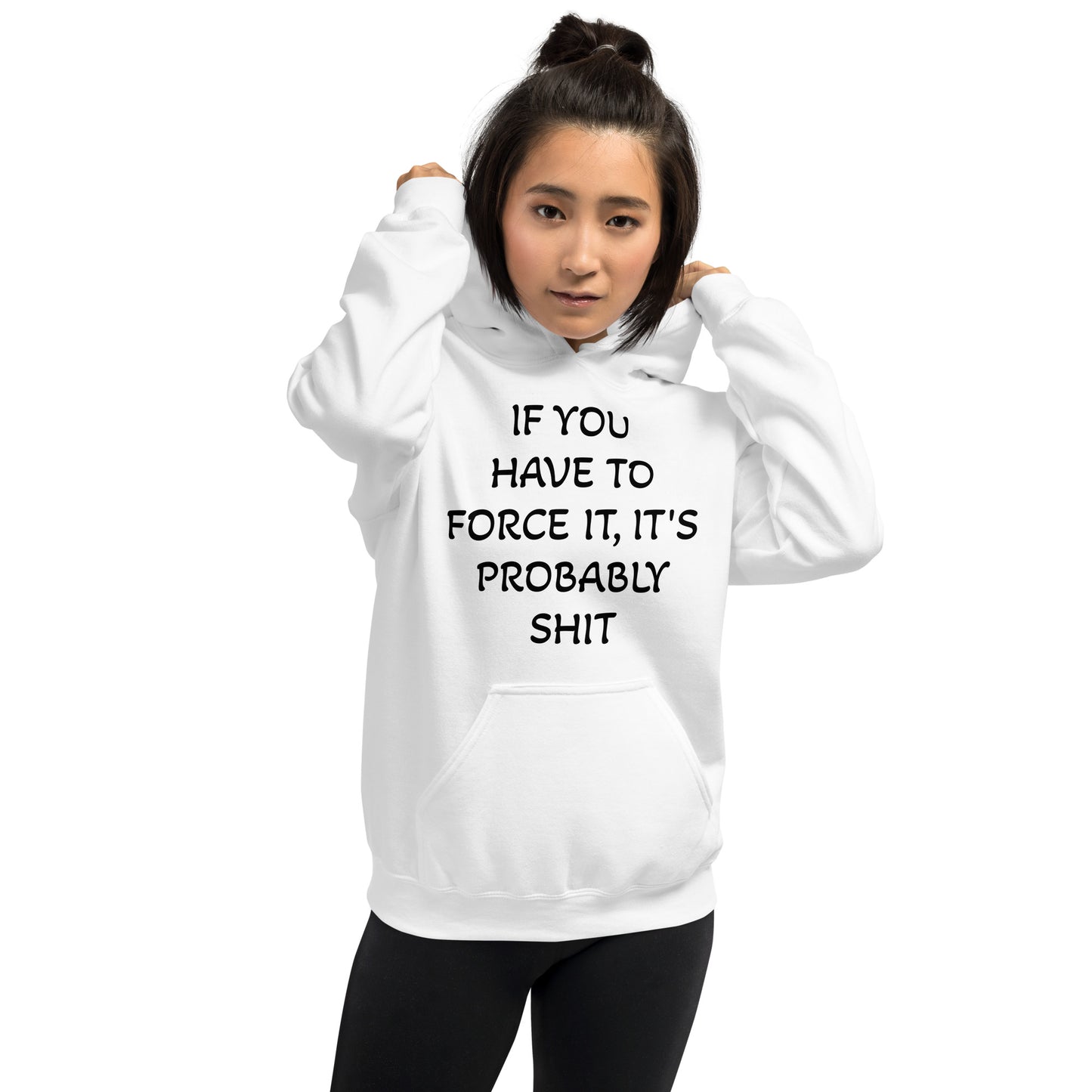 IF YOU HAVE TO FORCE IT, IT'S PROBABLY SHIT- Unisex Hoodie
