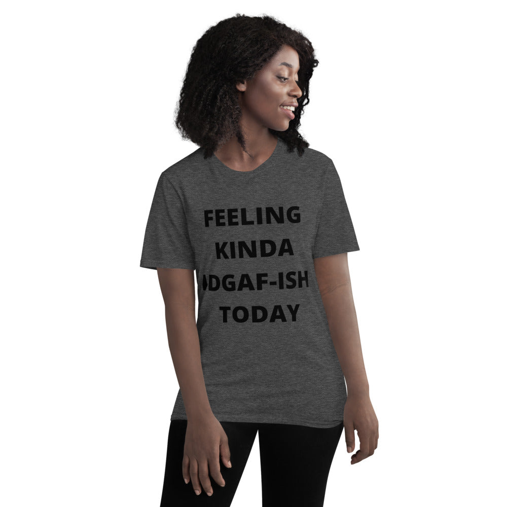 FEELING KINDA IDGAF-ISH TODAY- Unisex Short-Sleeve T-Shirt