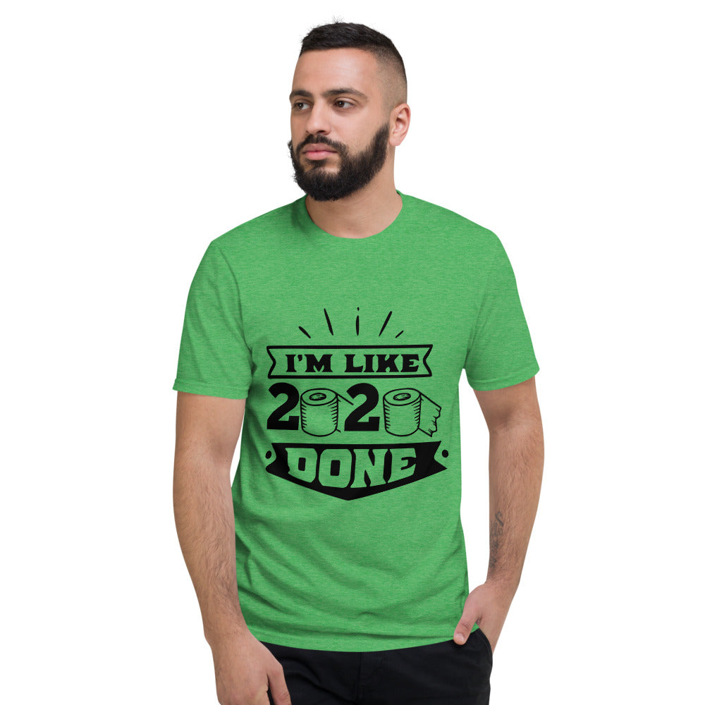 I'M LIKE 2020 DONE- Unisex Short-Sleeve T-Shirt
