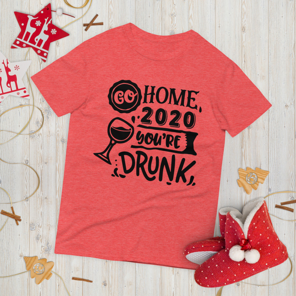 GO HOME 2020 YOU'RE DRUNK- Unisex Short-Sleeve T-Shirt