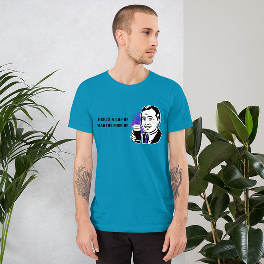 HERE'S A CUP OF MAN THE F UP- Short-Sleeve Unisex T-Shirt