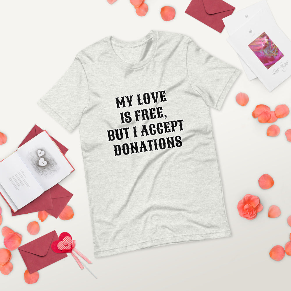 MY LOVE IS FREE, BUT I ACCEPT DONATIONS- Short-Sleeve Unisex T-Shirt