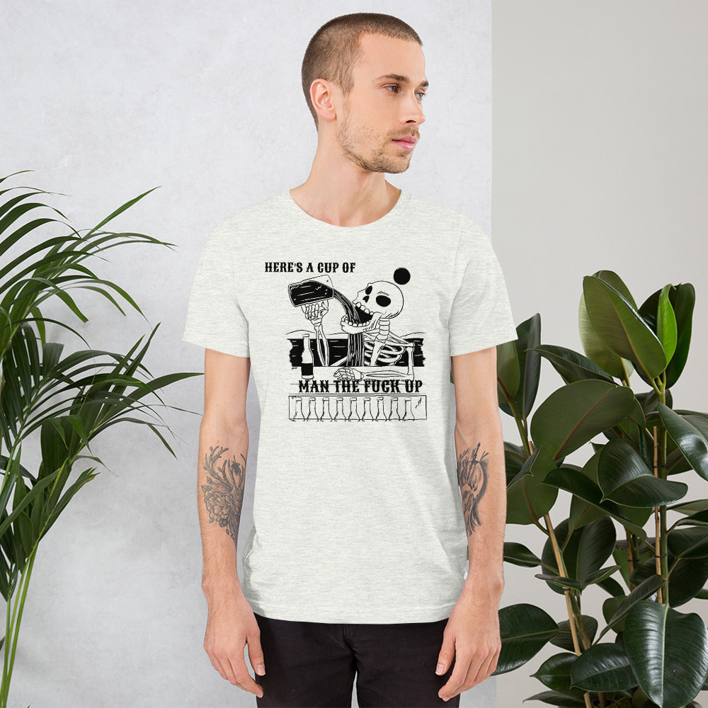 HERE'S IS A CUP OF MAN THE F UP- Short-Sleeve Unisex T-Shirt