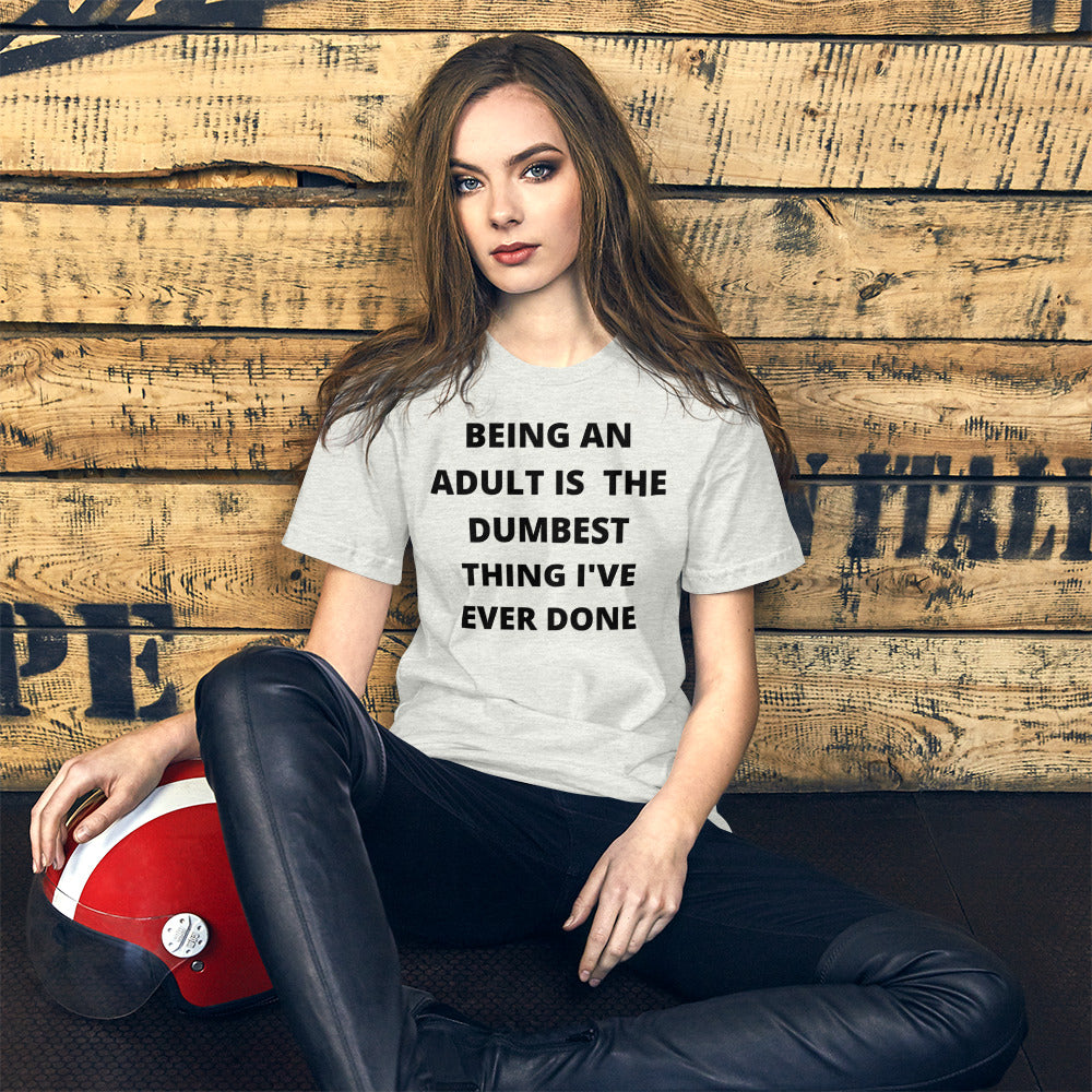 BEING AN ADULT IS THE DUMBEST THING I'VE DONE- Short-Sleeve Unisex T-Shirt
