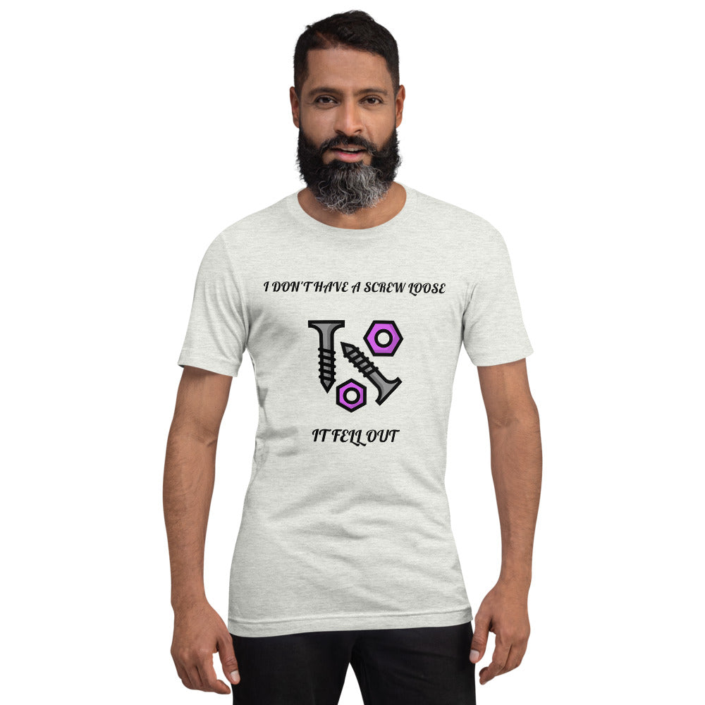 I DON'T HAVE A SCREW LOOSE, IT FELL OUT- Short-Sleeve Unisex T-Shirt