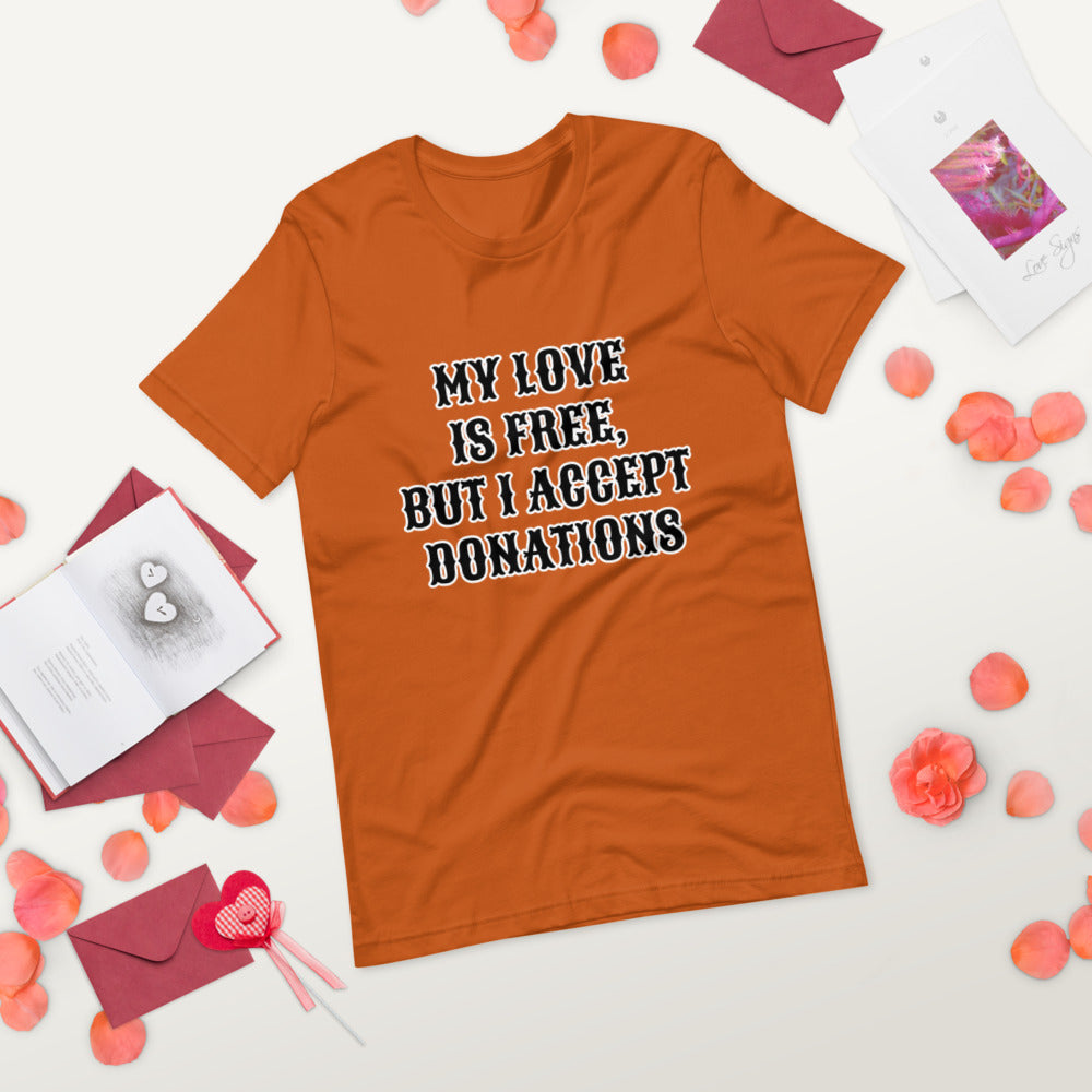 MY LOVE IS FREE, BUT I ACCEPT DONATIONS- Short-Sleeve Unisex T-Shirt
