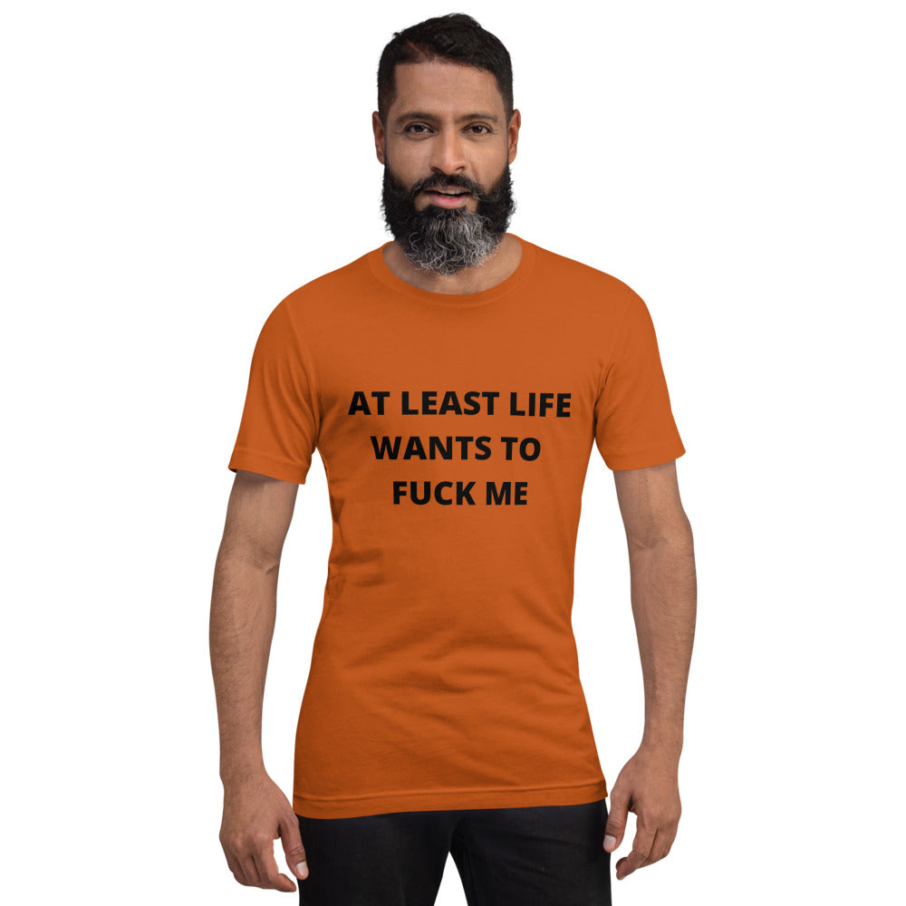 AT LEAST LIFE WANTS TO F*CK ME- Short-Sleeve Unisex T-Shirt