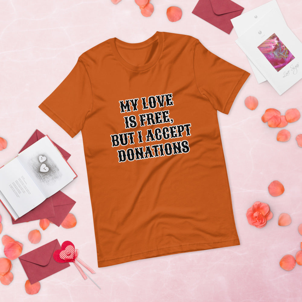 MY LOVE IS FREE, BUT I ACCEPT DONATIONS- Short-Sleeve Unisex T-Shirt