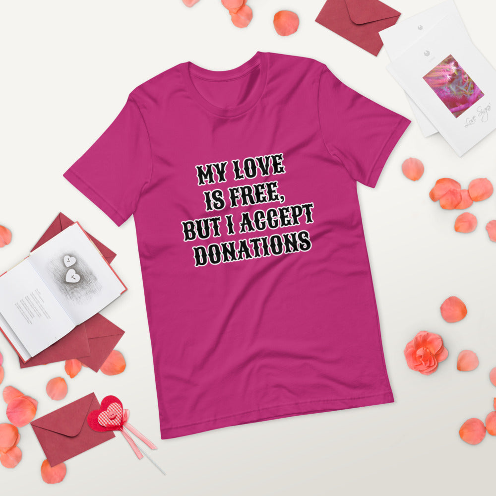 MY LOVE IS FREE, BUT I ACCEPT DONATIONS- Short-Sleeve Unisex T-Shirt