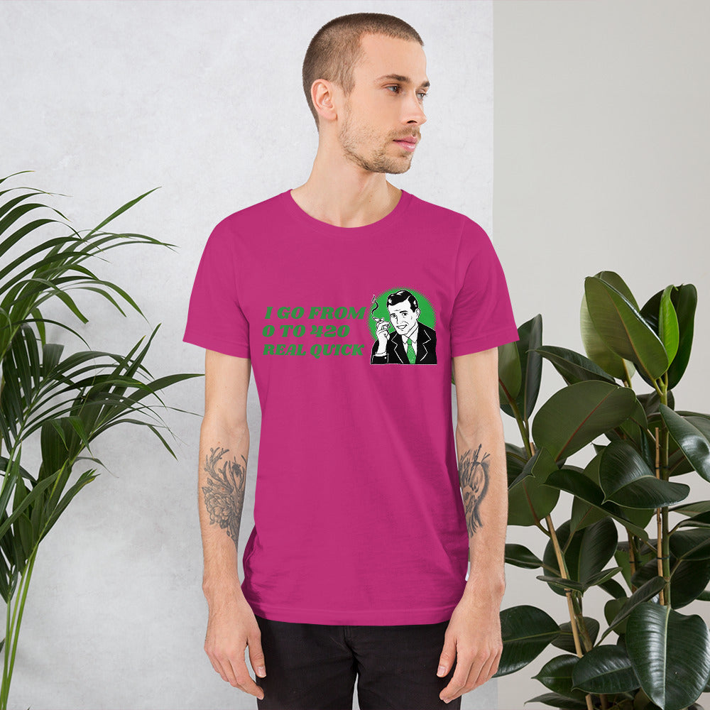 I GO FROM 0 TO 420 REAL QUICK- Short-Sleeve Unisex T-Shirt