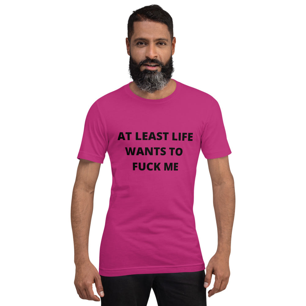 AT LEAST LIFE WANTS TO F*CK ME- Short-Sleeve Unisex T-Shirt