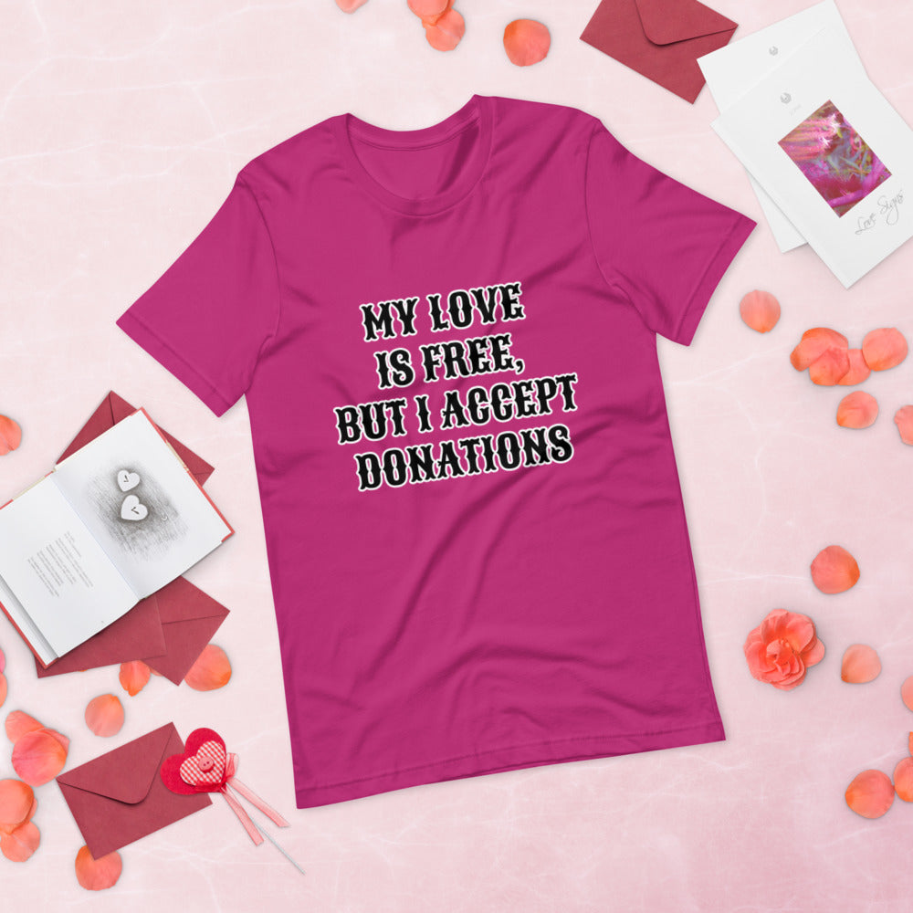MY LOVE IS FREE, BUT I ACCEPT DONATIONS- Short-Sleeve Unisex T-Shirt