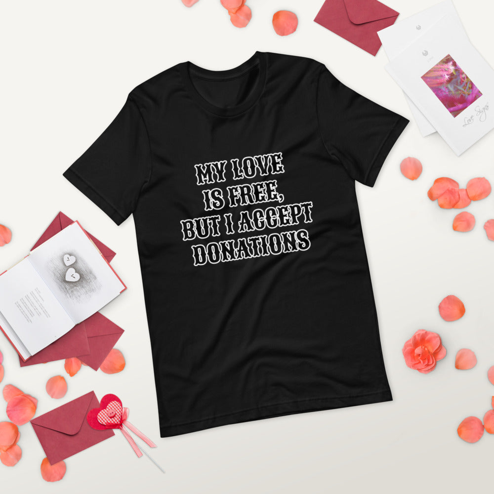 MY LOVE IS FREE, BUT I ACCEPT DONATIONS- Short-Sleeve Unisex T-Shirt