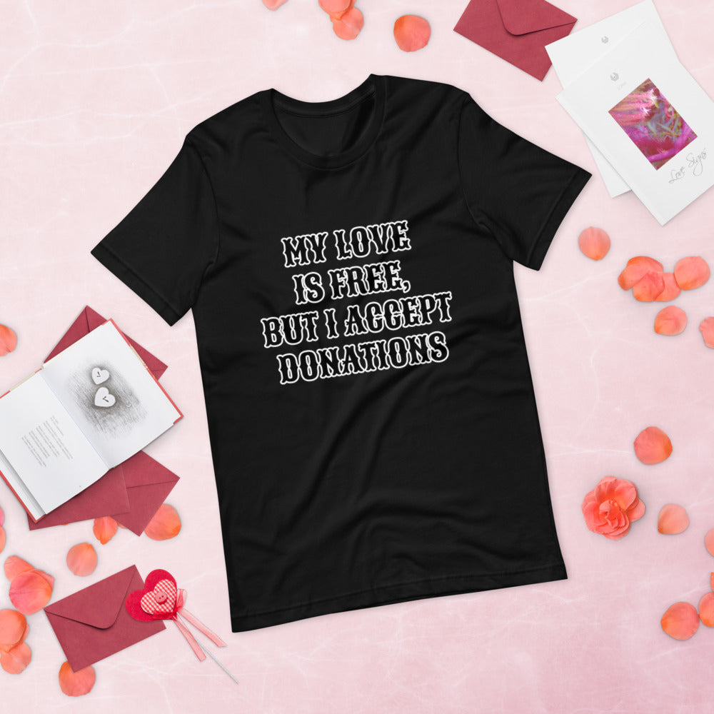 MY LOVE IS FREE, BUT I ACCEPT DONATIONS- Short-Sleeve Unisex T-Shirt