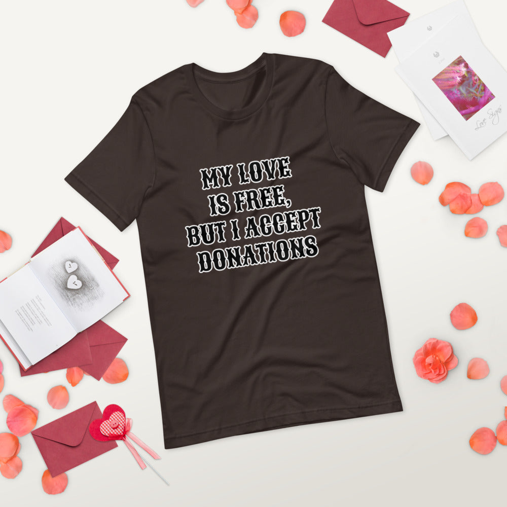 MY LOVE IS FREE, BUT I ACCEPT DONATIONS- Short-Sleeve Unisex T-Shirt