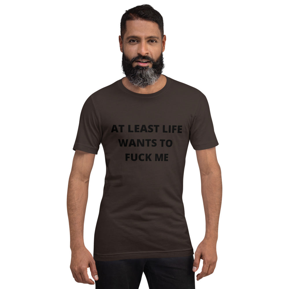 AT LEAST LIFE WANTS TO F*CK ME- Short-Sleeve Unisex T-Shirt