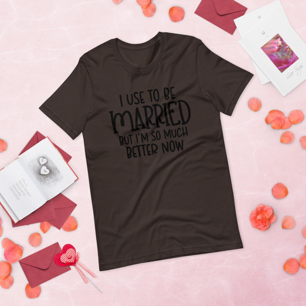 I USE TO BE MARRIED, BUT IM SO MUCH BETTER NOW- Short-Sleeve Unisex T-Shirt