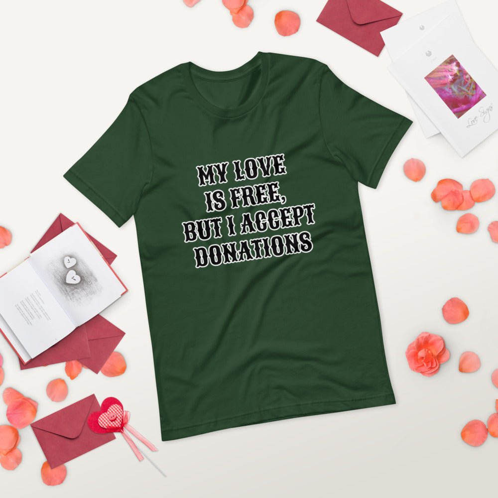 MY LOVE IS FREE, BUT I ACCEPT DONATIONS- Short-Sleeve Unisex T-Shirt