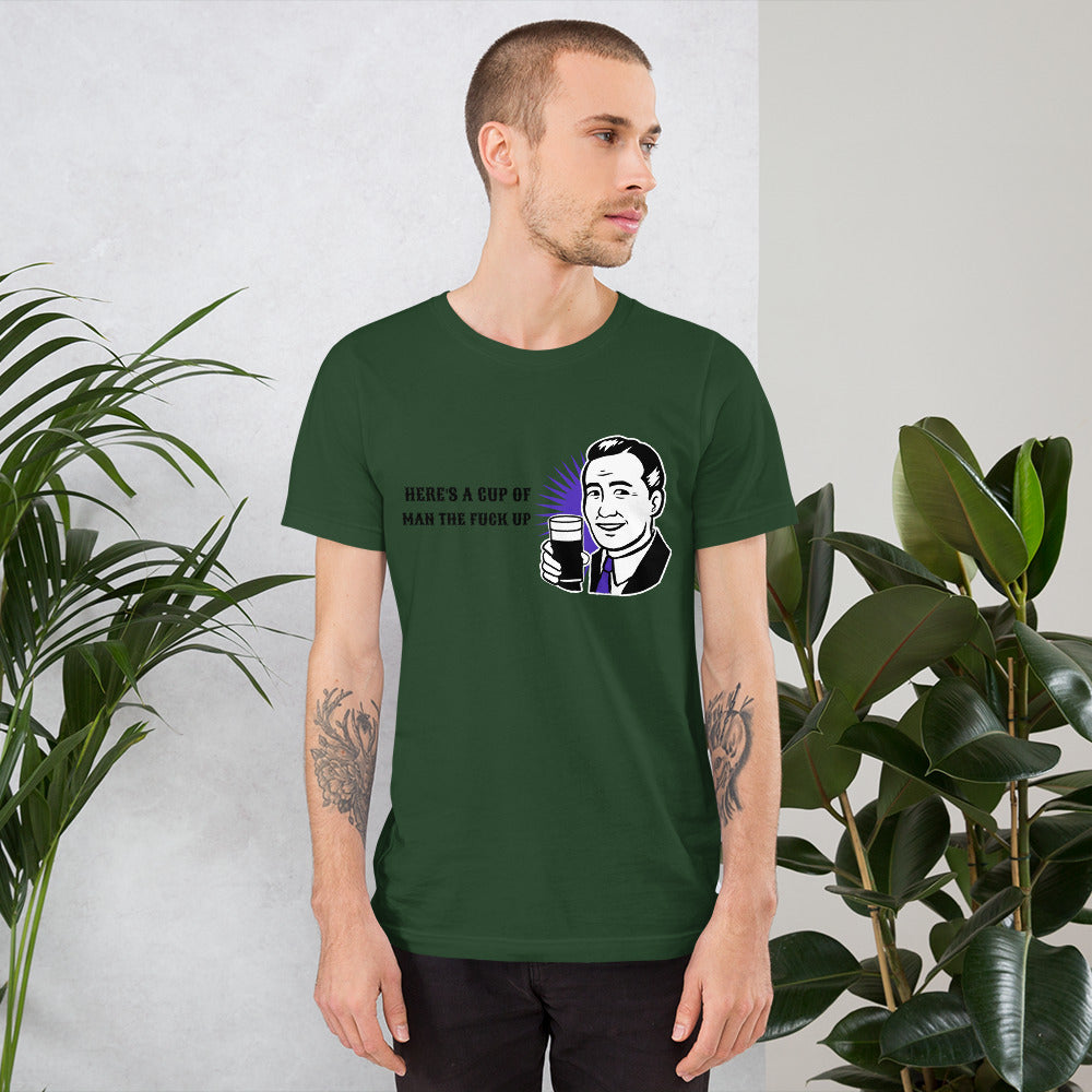 HERE'S A CUP OF MAN THE F UP- Short-Sleeve Unisex T-Shirt