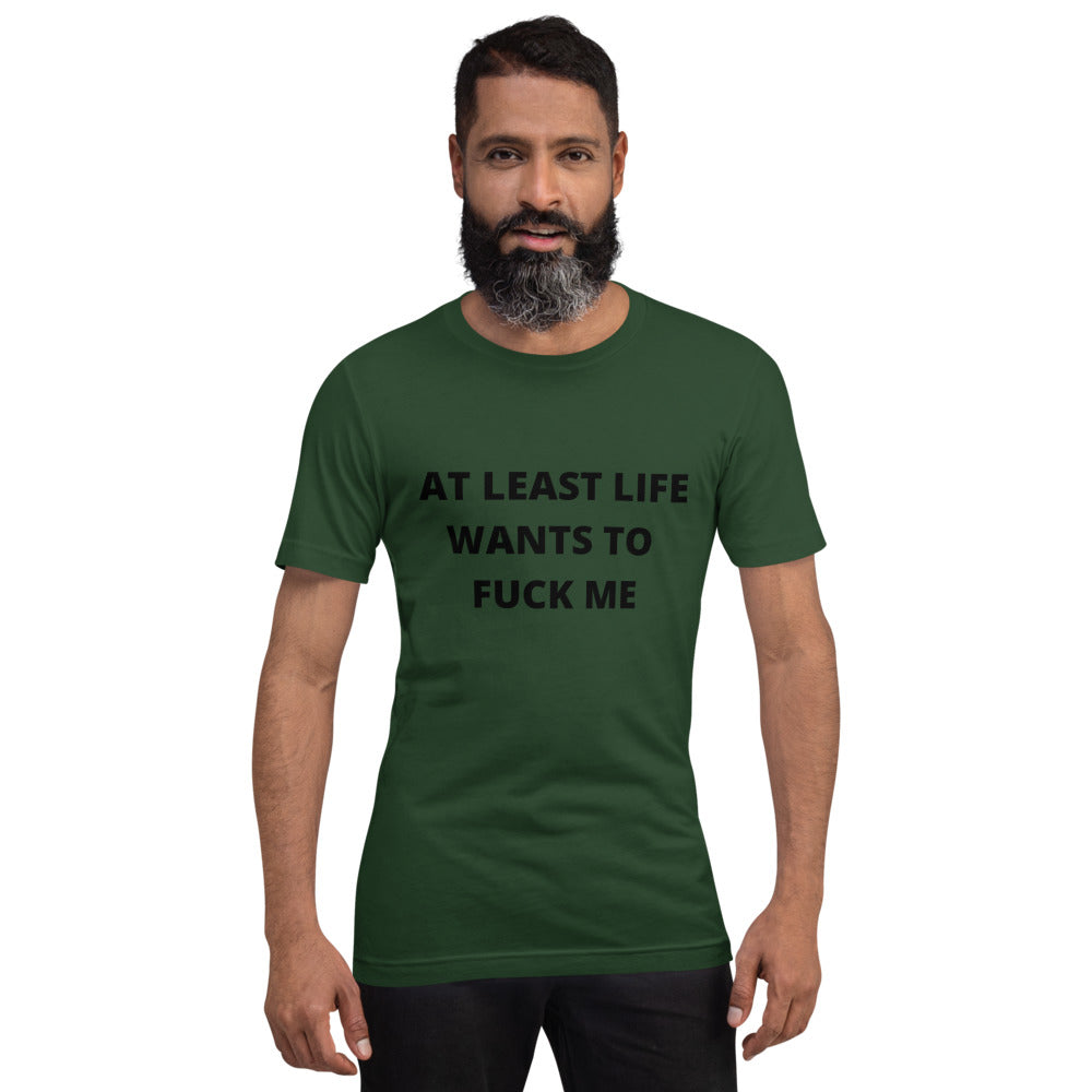 AT LEAST LIFE WANTS TO F*CK ME- Short-Sleeve Unisex T-Shirt