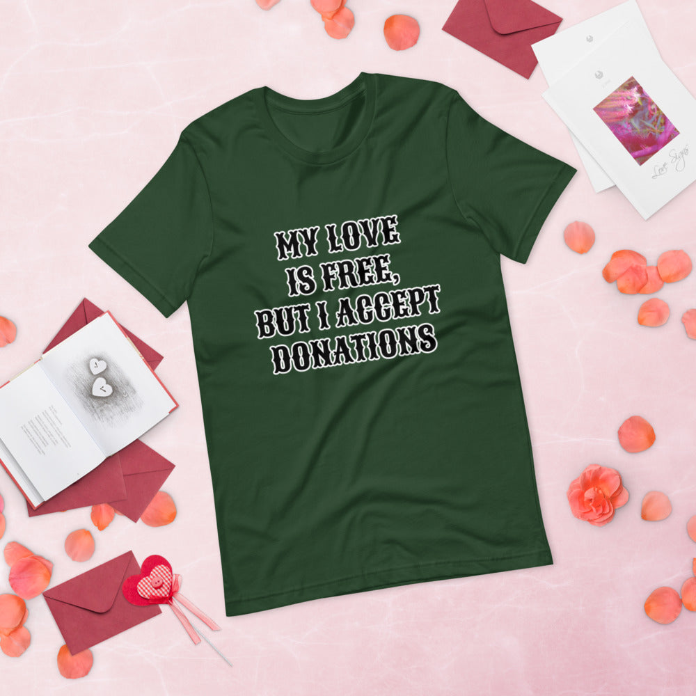 MY LOVE IS FREE, BUT I ACCEPT DONATIONS- Short-Sleeve Unisex T-Shirt