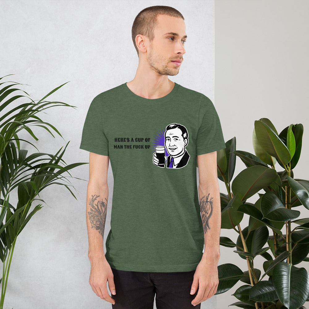 HERE'S A CUP OF MAN THE F UP- Short-Sleeve Unisex T-Shirt