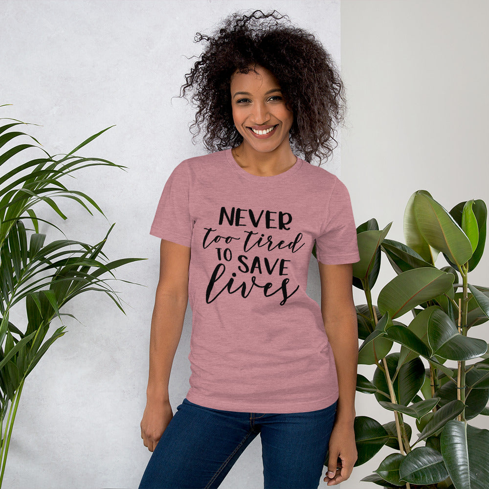 NEVER TOO TIRED TO SAVE LIVES- Short-Sleeve Unisex T-Shirt