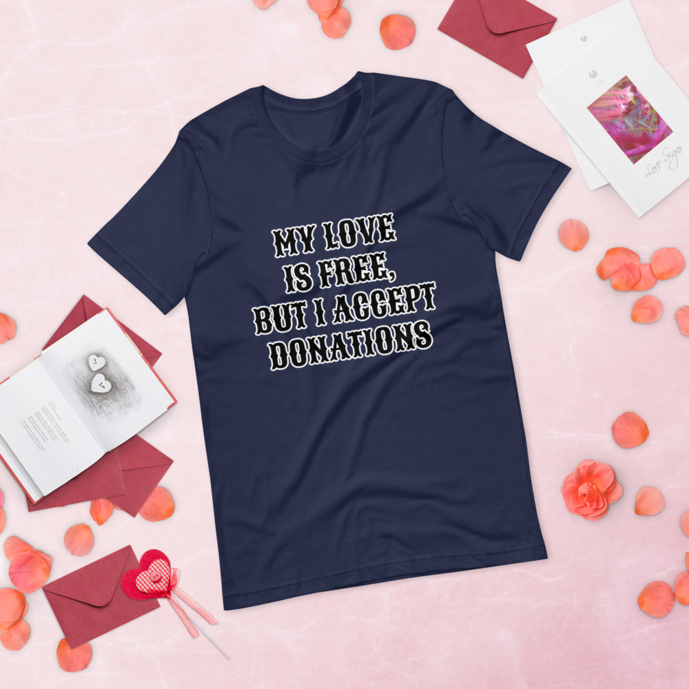 MY LOVE IS FREE, BUT I ACCEPT DONATIONS- Short-Sleeve Unisex T-Shirt