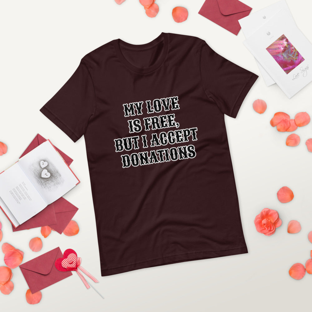 MY LOVE IS FREE, BUT I ACCEPT DONATIONS- Short-Sleeve Unisex T-Shirt