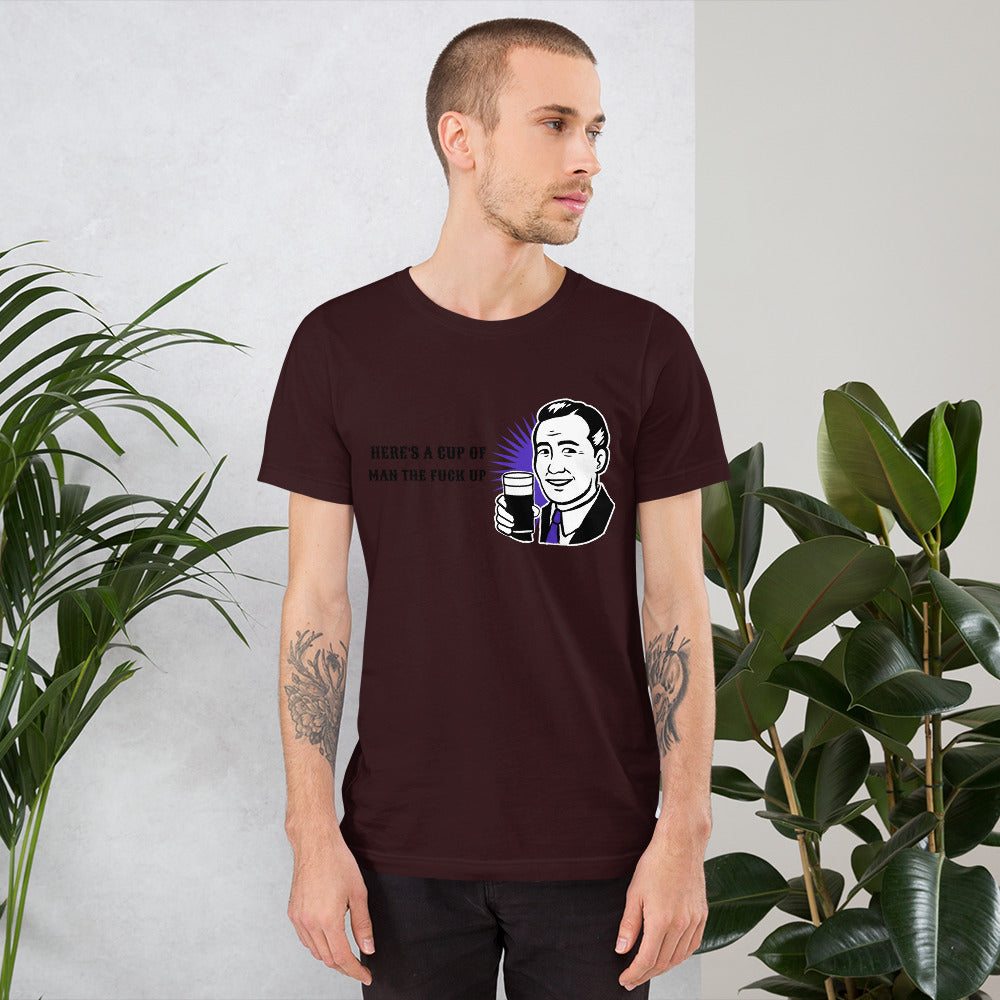 HERE'S A CUP OF MAN THE F UP- Short-Sleeve Unisex T-Shirt