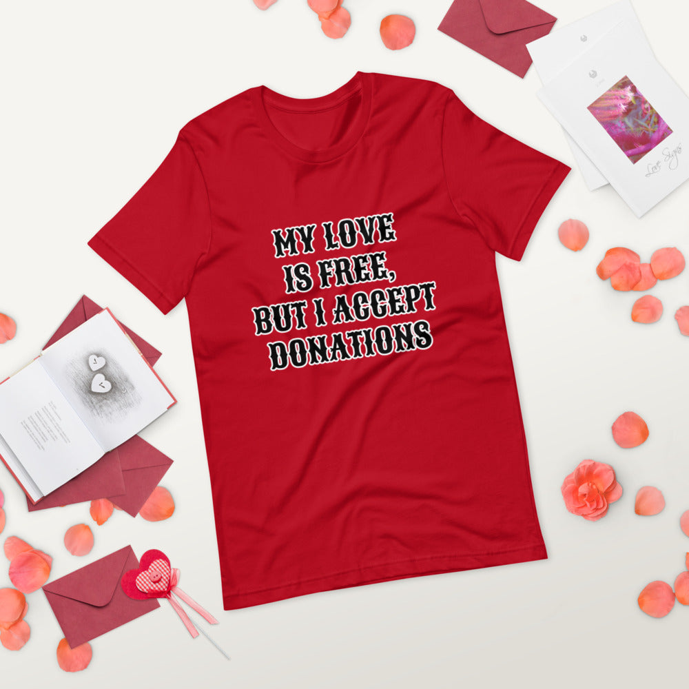 MY LOVE IS FREE, BUT I ACCEPT DONATIONS- Short-Sleeve Unisex T-Shirt