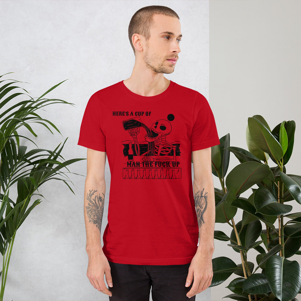 HERE'S IS A CUP OF MAN THE F UP- Short-Sleeve Unisex T-Shirt