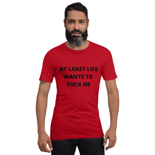 AT LEAST LIFE WANTS TO F*CK ME- Short-Sleeve Unisex T-Shirt