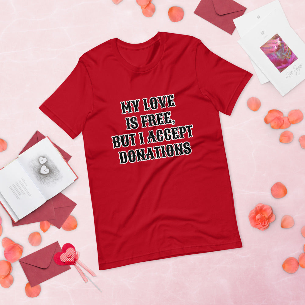 MY LOVE IS FREE, BUT I ACCEPT DONATIONS- Short-Sleeve Unisex T-Shirt