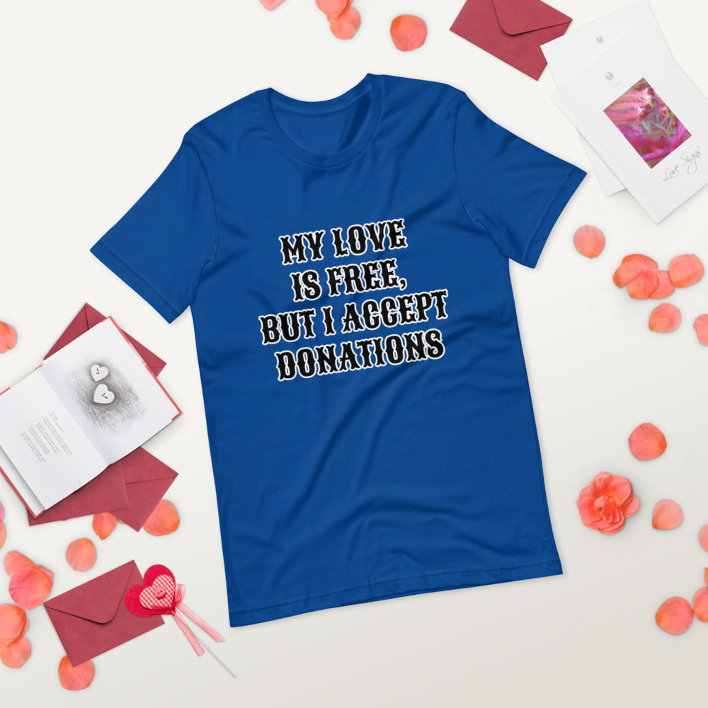 MY LOVE IS FREE, BUT I ACCEPT DONATIONS- Short-Sleeve Unisex T-Shirt
