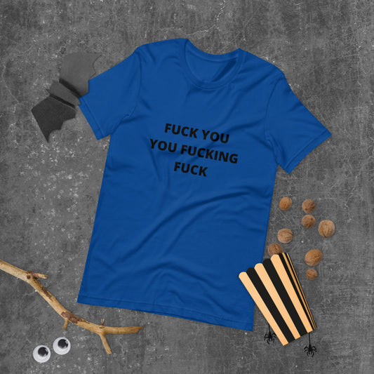 F*CK YOU YOU F*CKING F*CK- Short-Sleeve Unisex T-Shirt