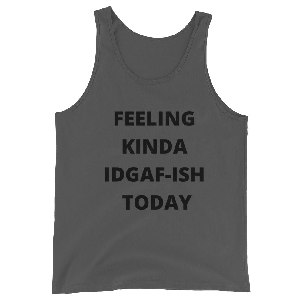 FEELING KINDA IDGAF-ISH TODAY- Unisex Tank Top