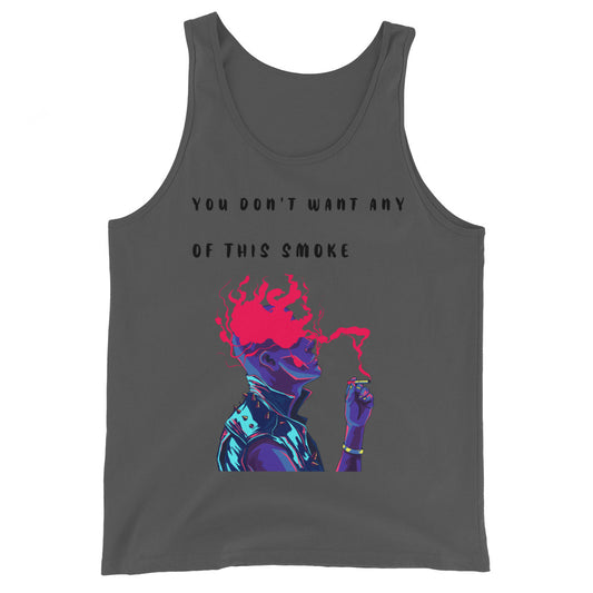 YOU DONT WANT ANY OF THIS SMOKE- Unisex Tank Top