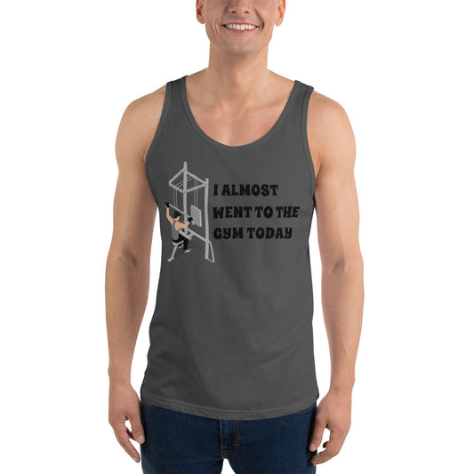 I ALMOST WENT TO THE GYM TODAY- Unisex Tank Top